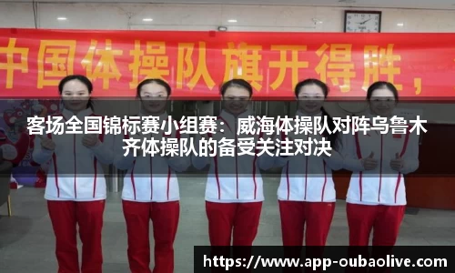 客场全国锦标赛小组赛：威海体操队对阵乌鲁木齐体操队的备受关注对决